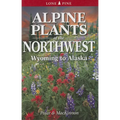 Alpine Plants of the Northwest: Wyoming to Alaska