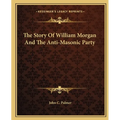 The Story Of William Morgan And The Anti-Masonic Party