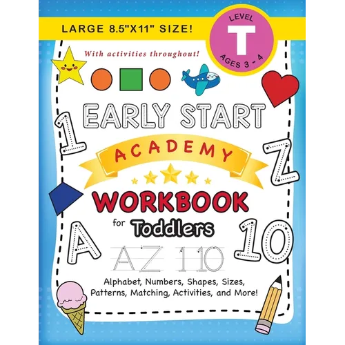 Early Start Academy Workbook for Toddlers: (Ages 3-4) Alphabet, Numbers, Shapes, Sizes, Patterns, Matching, Activities, and More! (Large 8.5"x11" Size