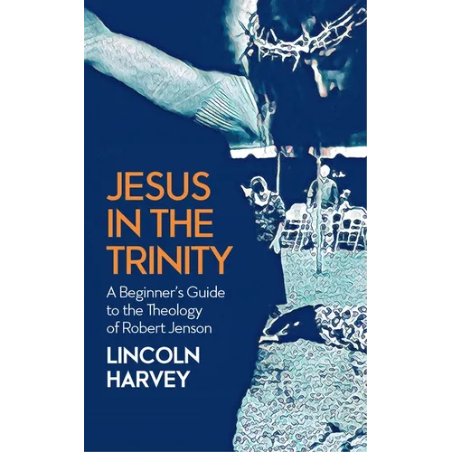 Jesus in the Trinity: A Beginner's Guide to the Theology of Robert Jenson