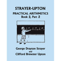 Strayer-Upton Practical Arithmetics BOOK 2, Part 2 (Yesterday's Classics)