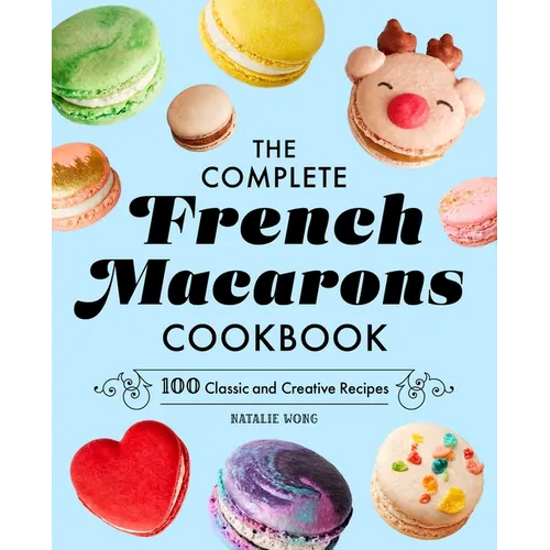 The Complete French Macarons Cookbook: 100 Classic and Creative Reciples