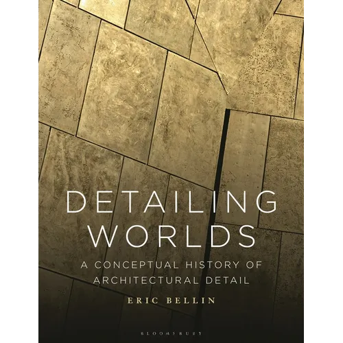 Detailing Worlds: A Conceptual History of Architectural Detail