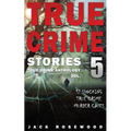 True Crime Stories Volume 5: 12 Shocking True Crime Murder Cases