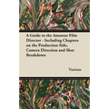 A Guide to the Amateur Film Director - Including Chapters on the Production Side, Camera Direction and Shot Breakdown