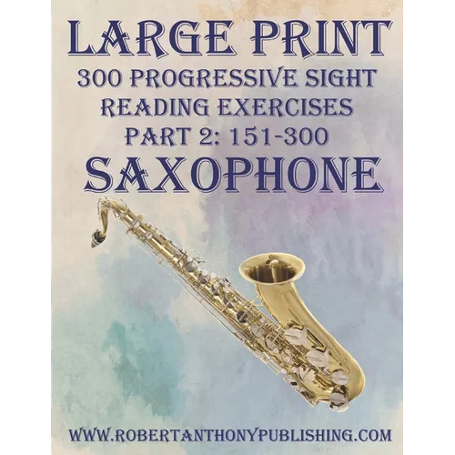 Large Print: 300 Progressive Sight Reading Exercises for Saxophone: Part 2: 151 - 300