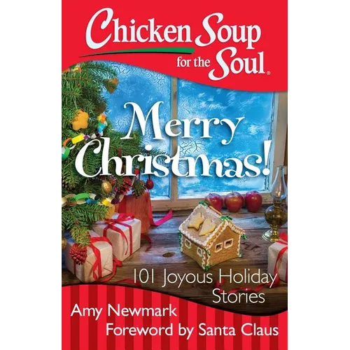 Chicken Soup for the Soul: Merry Christmas!: 101 Joyous Holiday Stories