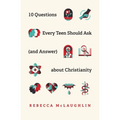 10 Questions Every Teen Should Ask (and Answer) about Christianity