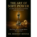 The Art of Soft Power: 12 Laws of Human Control and Influence
