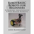 RobotBASIC Robots for Beginners: Building Inexpensive RROS-Based Robots