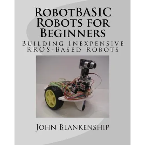 RobotBASIC Robots for Beginners: Building Inexpensive RROS-Based Robots