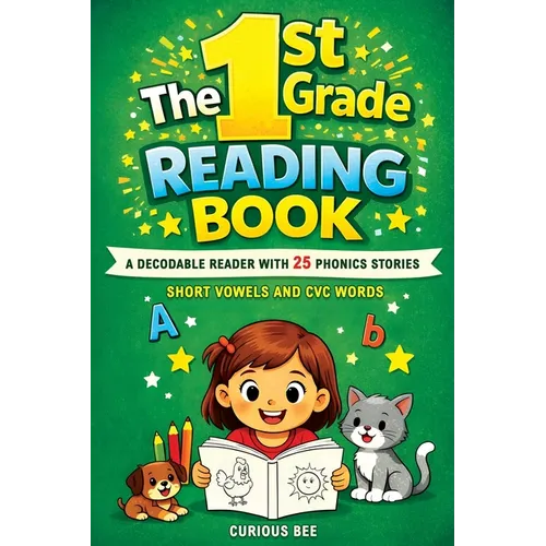 The 1st Grade Reading Book: A Decodable Reader with 25 Phonics Stories with Short Vowels and CVC Words