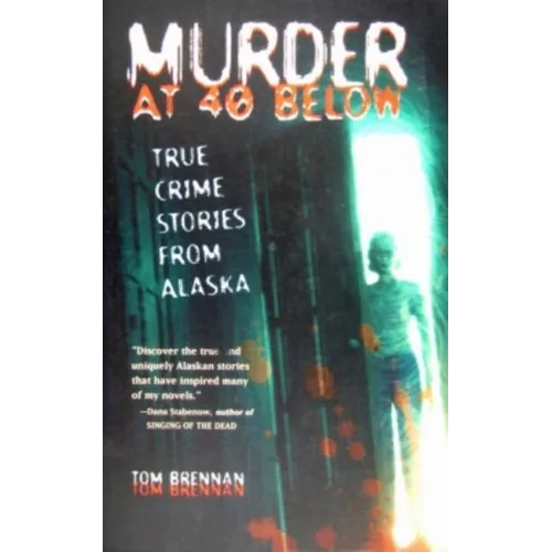 Murder at 40 Below: True Crime Stories from Alaska