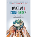 What Am I Doing Here?: A Homosapien User Guide For Decision Making