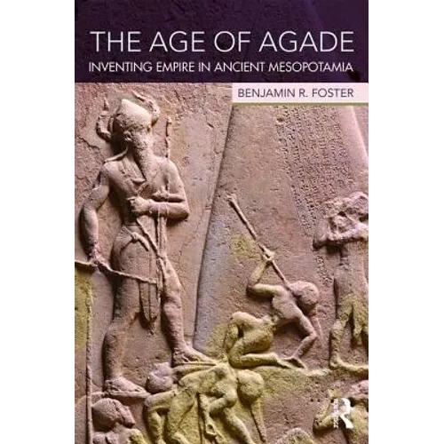 The Age of Agade: Inventing Empire in Ancient Mesopotamia
