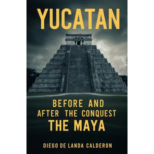 Yucatan Before and After the Conquest: The Maya