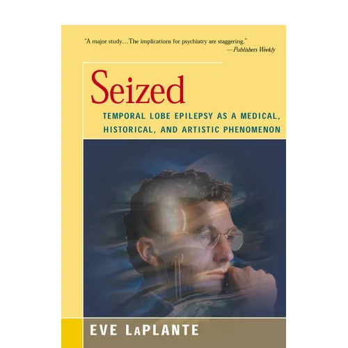 Seized: Temporal Lobe Epilepsy as a Medical, Historical, and Artistic Phenomenon