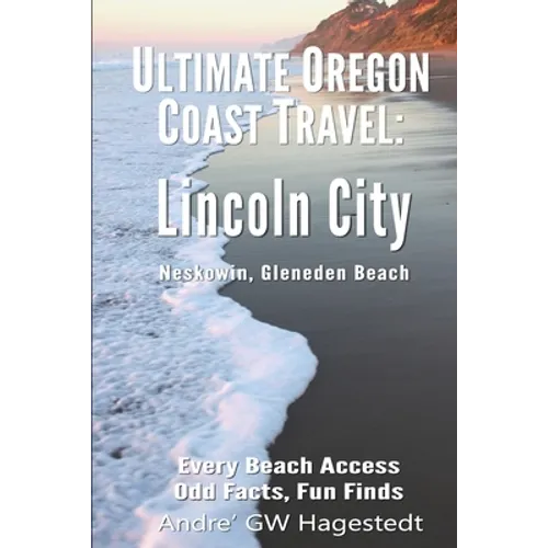 Ultimate Oregon Coast Travel: Lincoln City (Gleneden Beach, Neskowin): Every Beach Access, Odd Facts, Fun Finds