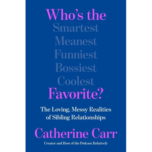 Who's the Favorite?: The Loving, Messy Realities of Sibling Relationships
