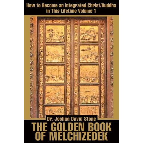 The Golden Book of Melchizedek: How to Become an Integrated Christ/Buddha in This Lifetime; Volume 1