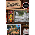 Wisconsin Curiosities: Quirky Characters, Roadside Oddities & Other Offbeat Stuff