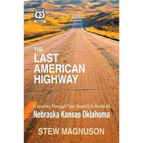 The Last American Highway: A Journey Through Time Down U.S Route 83: Nebraska Kansas Oklahoma