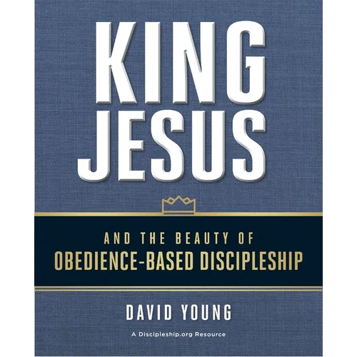 King Jesus and the Beauty of Obedience-Based Discipleship