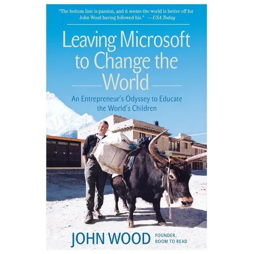 Leaving Microsoft to Change the World: An Entrepreneur's Odyssey to Educate the World's Children