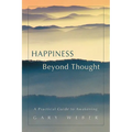 Happiness Beyond Thought: A Practical Guide to Awakening