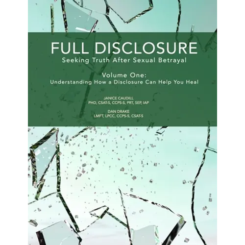 Full Disclosure: Seeking Truth After Sexual Betrayal: Volume 1: How Disclosure Can Help You Heal