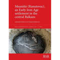 Meaniste (Ranutovac), an Early Iron Age settlement in the central Balkans