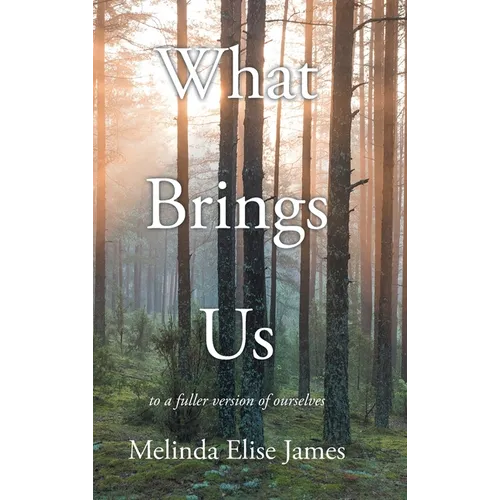 What Brings Us: to a fuller version of ourselves