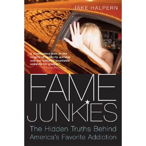 Fame Junkies: The Hidden Truths Behind America's Favorite Addiction