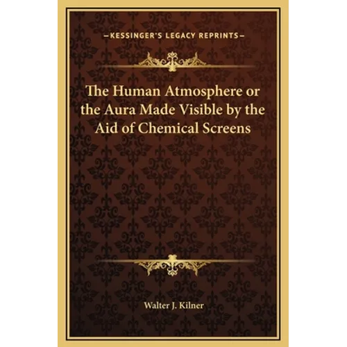 The Human Atmosphere or the Aura Made Visible by the Aid of Chemical Screens