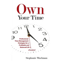 Own Your time: Professional Time-Management Strategies for a Profitable and Balanced Life
