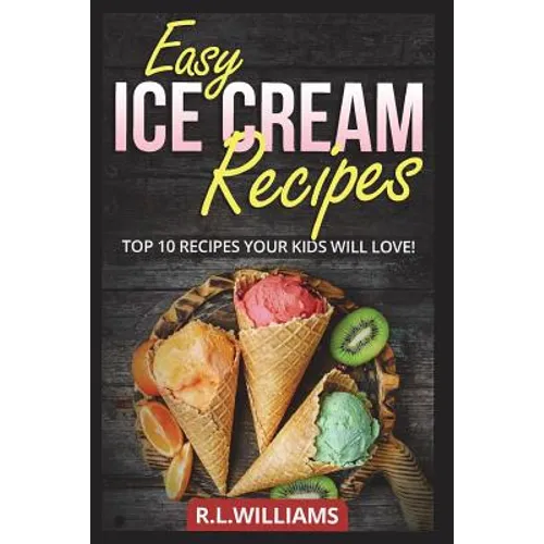 Easy Ice Cream Recipes: Top 10 Recipes Your Kids Will Love