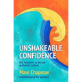 Unshakeable Confidence The Freedom To Be Our Authentic Selves: Mindfulness for Women