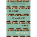 We Should Be Somewhere by Now: Stories