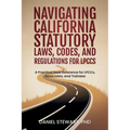 Navigating California Statutory Laws, Codes, and Regulations for LPCCs: A Practical Desk Reference for LPCCs, Associates, and Trainees