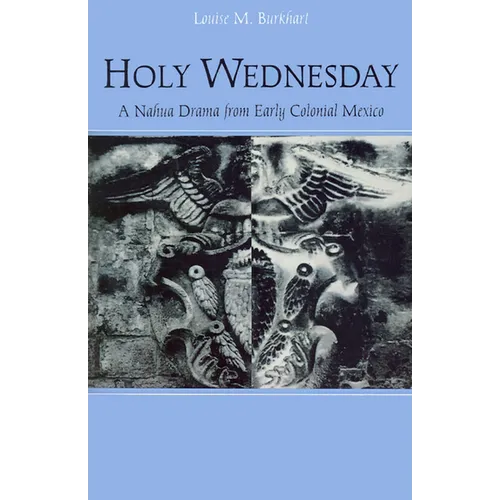 Holy Wednesday: A Nahua Drama from Early Colonial Mexico