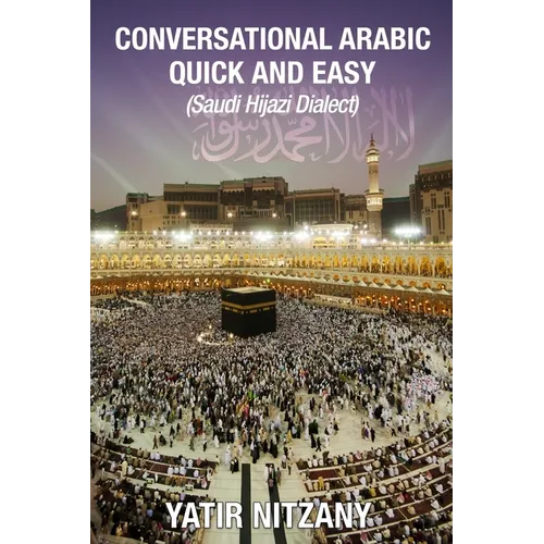 Conversational Arabic Quick and Easy: Saudi Hejazi Dialect, Hijazi, Saudi Arabic, Saudi Arabia, Hajj, Mecca, Medina, Kaaba
