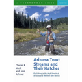 Arizona Trout Streams and Their Hatches: Fly Fishing in the High Deserts of Arizona and Western New Mexico