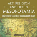Art, Religion and Life in Mesopotamia - Ancient History Illustrated Children's Ancient History