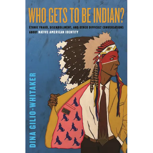 Who Gets to Be Indian?: Ethnic Fraud, Disenrollment, and Other Difficult Conversations about Native American Identity