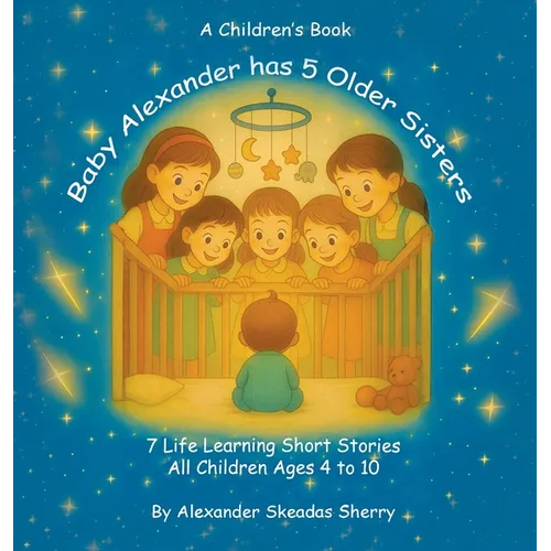 Baby Alexander Has 5 Older Sisters: Life Learning Moments For Every Child Ages 4 to 10