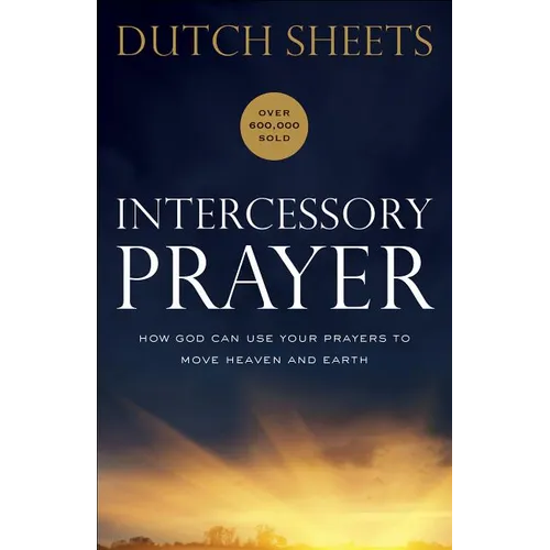 Intercessory Prayer: How God Can Use Your Prayers to Move Heaven and Earth