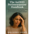 The AuDHD Perimenopause Handbook: A Practical Guide for Autistic and ADHD Women Managing Hormonal Changes, Brain Fog, Executive Dysfunction, and Senso