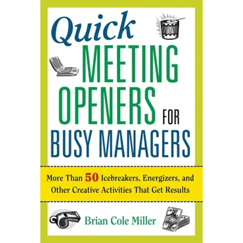 The Quick Meeting Openers for Busy Managers: More Than 50 Icebreakers, Energizers, and Other Creative Activities That Get Results (Special)