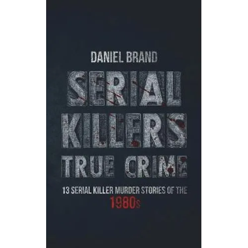 Serial Killers True Crime: 13 Serial Killer Murder Stories of the 80s