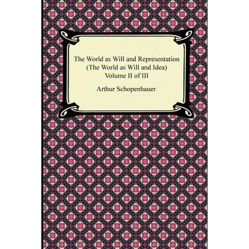 The World as Will and Representation (The World as Will and Idea), Volume II of III
